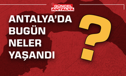 9 Ağustos Cumartesi: Antalya’da bugün ne oldu?