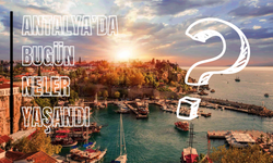Antalya’da bugün neler oldu? 15 Eylül’e damga vuran 5 haber